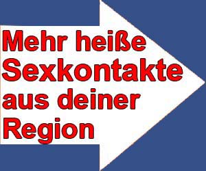 Mehr heiße Sexkontakte aus deiner Region